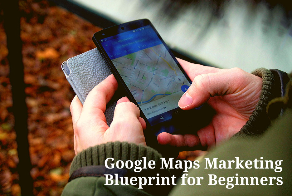 Google Maps Marketing Blueprint for Beginners