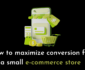 How to maximize conversion for a small e-commerce store